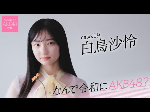 【#白鸟沙怜】后编「自分にとってAKB48は、私を変えてくれるものだと思います」――なんで令和にAKB48？ Case.19 白鸟沙怜【#AKB48】
